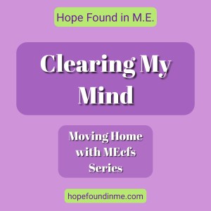 Clearing My Mind - Moving Home With MEcfs